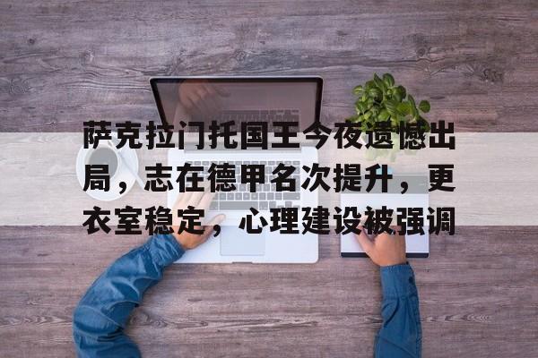 包含萨克拉门托国王今夜遗憾出局，志在德甲名次提升，更衣室稳定，心理建设被强调的词条